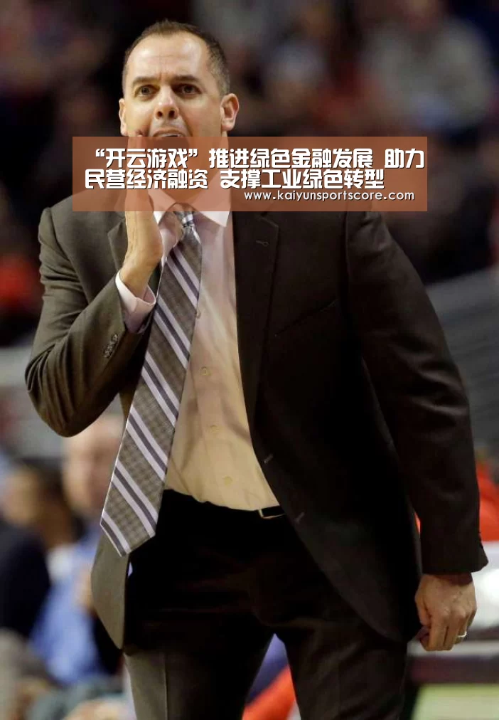 “开云游戏”推进绿色金融发展 助力民营经济融资 支撑工业绿色转型(图1) 开云官网