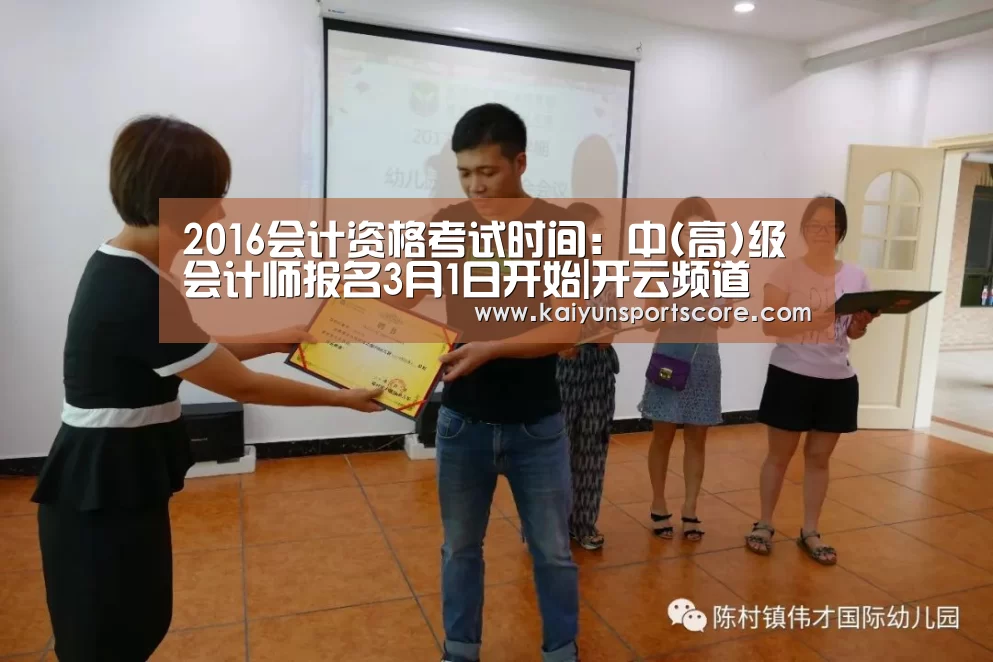 2016会计资格考试时间:中(高)级会计师报名3月1日开始|开云频道(图1) 开云官网