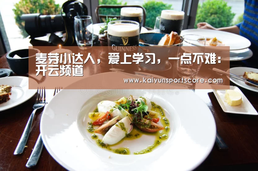 麦芽小达人,爱上学习,一点不难:开云频道(图2) 开云游戏