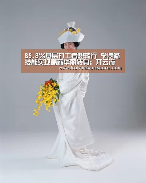 85.8%基层打工者想转行 学汽修技能实现高薪华丽转身:开云游戏(图3) 开云游戏